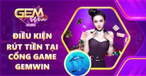 Điều kiện rút tiền tại cổng game Gemwin