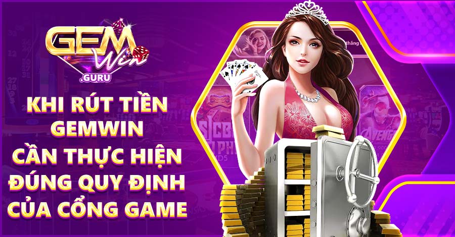 Khi rút tiền Gemwin cần thực hiện đúng quy định của cổng game