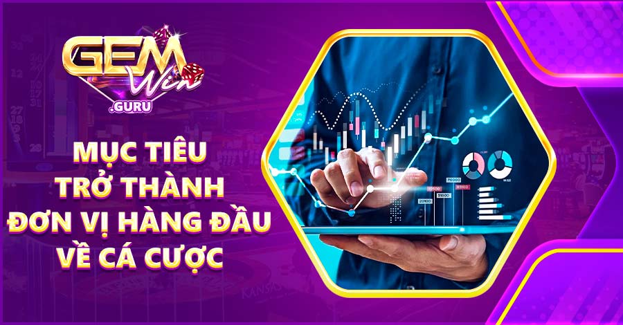 Mục tiêu trở thành đơn vị hàng đầu về cá cược