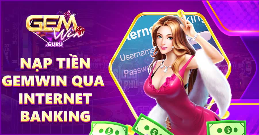 Nạp tiền Gemwin thông qua Internet banking vô cùng đơn giản