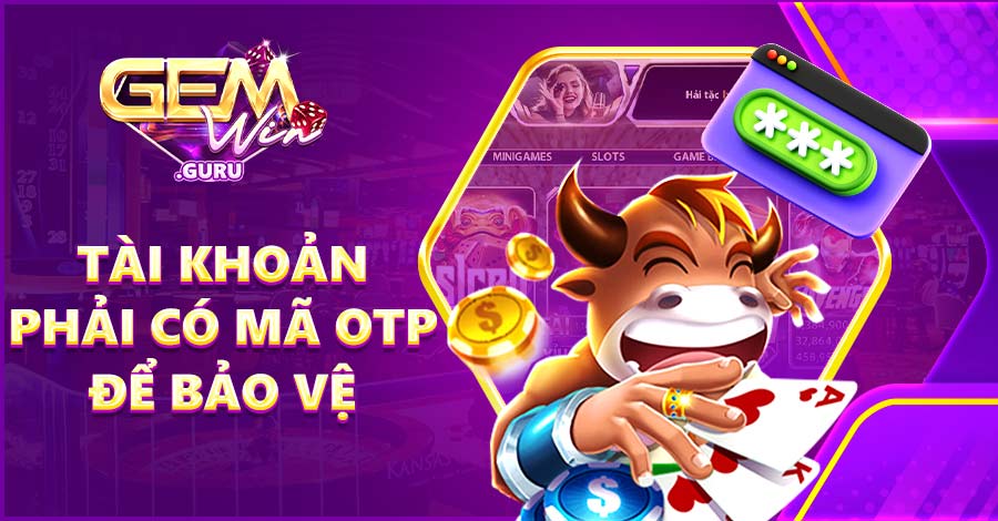 Tài khoản phải có mã OTP để bảo vệ