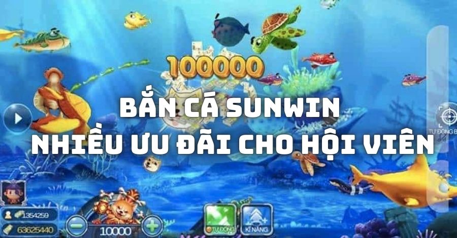 Bắn cá Sunwin tung ra nhiều ưu đãi cho hội viên