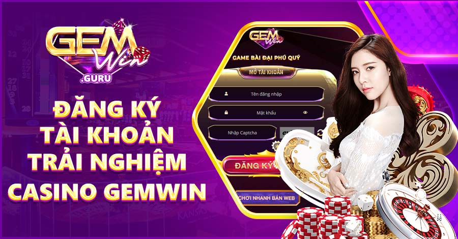 Đăng ký tài khoản nhanh chóng cùng trải nghiệm Casino Gemwin