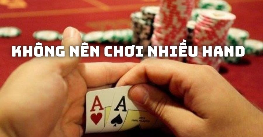 Không nên chơi nhiều hand trong game Poker