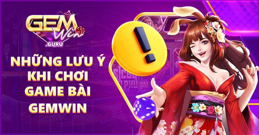 Những lưu ý khi chơi game bài Gemwin