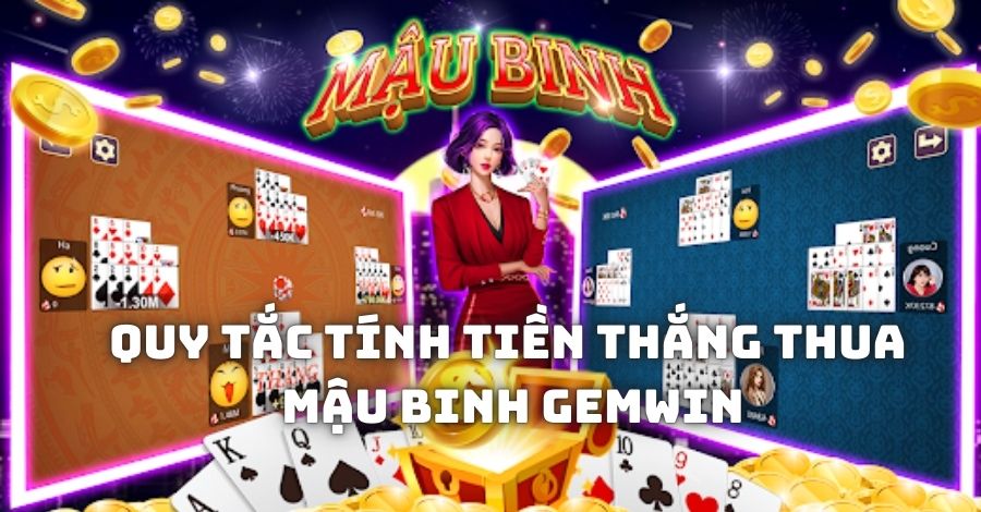 Quy tắc tính tiền thắng thua khi chơi Mậu Binh Gemwin