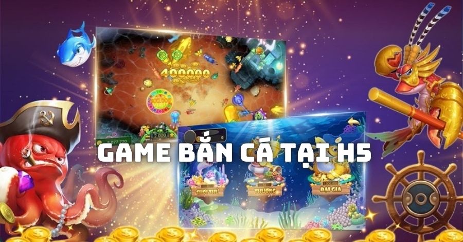 Giới thiệu về game bắn cá tại H5