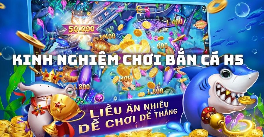 Tất tần tật kinh nghiệm chơi bắn cá H5